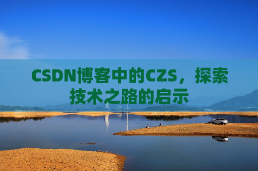 CSDN博客中的CZS，探索技术之路的启示